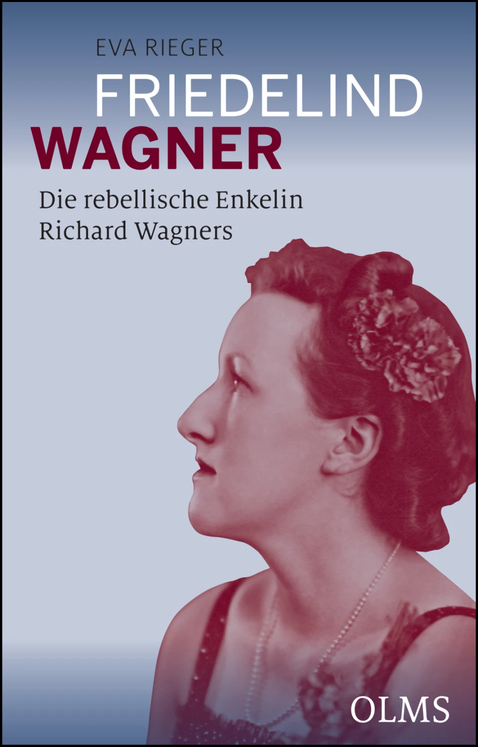 Friedelind Wagner - Die rebellische Enkelin Richard Wagners von Geoarg Olms AG 